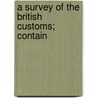A Survey Of The British Customs; Contain door Samuel Baldwin