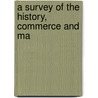 A Survey Of The History, Commerce And Ma door Onbekend