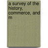 A Survey Of The History, Commerce, And M by Unknown