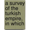 A Survey Of The Turkish Empire, In Which door William Eton