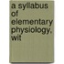 A Syllabus Of Elementary Physiology, Wit