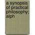 A Synopsis Of Practical Philosophy; Alph