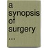 A Synopsis Of Surgery ...