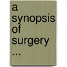 A Synopsis Of Surgery ... door Ernest William Hey Groves