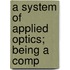 A System Of Applied Optics; Being A Comp