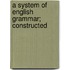 A System Of English Grammar; Constructed