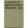 A System Of Genito-Urinary Diseases, Syp by Prince Albert Morrow