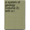 A System Of Geology (Volume 2); With A T by John Macculloch