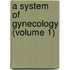 A System Of Gynecology (Volume 1)
