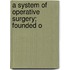 A System Of Operative Surgery; Founded O