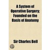 A System Of Operative Surgery; Founded O door Sir Charles Bell