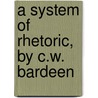 A System Of Rhetoric, By C.W. Bardeen door Bardeen
