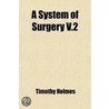 A System Of Surgery; Theoretical And Pra by Timothy Holmes