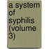 A System Of Syphilis (Volume 3)