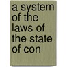 A System Of The Laws Of The State Of Con by Zephaniah Swift