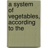 A System Of Vegetables, According To The by Carl von Linné