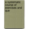 A Systematic Course Of Exercises And Que by Libby