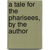A Tale For The Pharisees, By The Author by William Gilbert