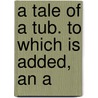 A Tale Of A Tub. To Which Is Added, An A door Johathan Swift