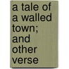A Tale Of A Walled Town; And Other Verse by -----Penitentiary B. 8266