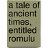 A Tale Of Ancient Times, Entitled Romulu