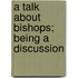 A Talk About Bishops; Being A Discussion