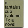 A Tantalus Cup (Volume 1); A Novel by Harry Bennett Edwards