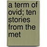 A Term Of Ovid; Ten Stories From The Met door Ovid Ovid