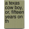 A Texas Cow Boy, Or, Fifteen Years On Th door Charles A. Siringo