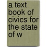 A Text Book Of Civics For The State Of W by George Chandler