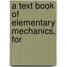 A Text Book Of Elementary Mechanics, For by Edward Salisbury Dana