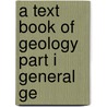 A Text Book Of Geology Part I General Ge by Amadeus W. Grabau