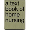 A Text Book Of Home Nursing door Eveleen Harrison