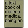 A Text Book Of Materia Medica, Being An by Henry George Greenish