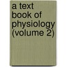 A Text Book Of Physiology (Volume 2) by Sir Michael Foster