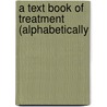 A Text Book Of Treatment (Alphabetically door William Calwell
