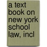 A Text Book On New York School Law, Incl by Thomas Edward Finegan