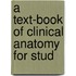 A Text-Book Of Clinical Anatomy For Stud