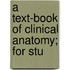 A Text-Book Of Clinical Anatomy; For Stu