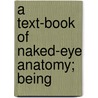 A Text-Book Of Naked-Eye Anatomy; Being door James Cantlie