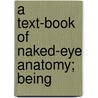 A Text-Book Of Naked-Eye Anatomy; Being by James Cantlie