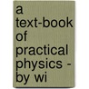 A Text-Book Of Practical Physics - By Wi by William Watson