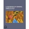 A Textbook Of General Embryology door William Erskine Kellicott
