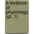 A Textbook Of Physiology (Pt. 1)
