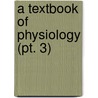 A Textbook Of Physiology (Pt. 3) by Mel Foster