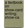 A Textbook On Show-Card Writing; Show-Ca door International Correspondence Schools