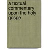 A Textual Commentary Upon The Holy Gospe door Edward Miller