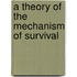 A Theory Of The Mechanism Of Survival