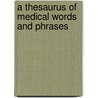 A Thesaurus Of Medical Words And Phrases door Wilfred Mason Barton