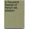 A Thousand Flashes Of French Wit, Wisdom door J. de Finod